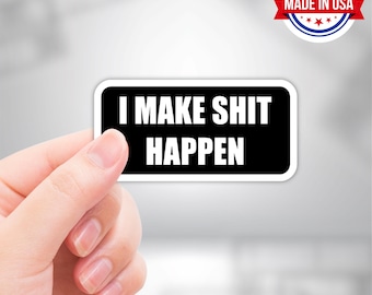 I Make Shit Happen Funny Vinyl Sticker - Waterproof, UV Resistant, Durable