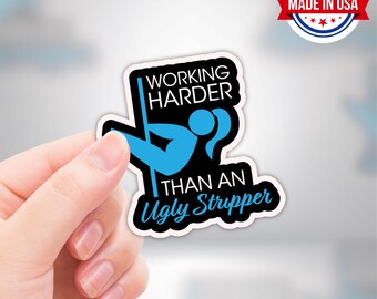 Funny Blue Collar Sticker "Working Harder Than An Ugly Stripper" Adult Humor