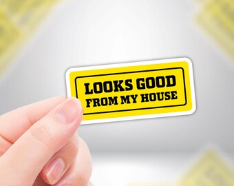 Looks Good From My House Vinyl Sticker - Waterproof, UV Resistant, Durable