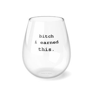 Bitch I Earned This Wine Glass, Funny Stemless Wine Glass, Sarcastic Wine Glass, Wine Lover Gift, Wine Gift for Her
