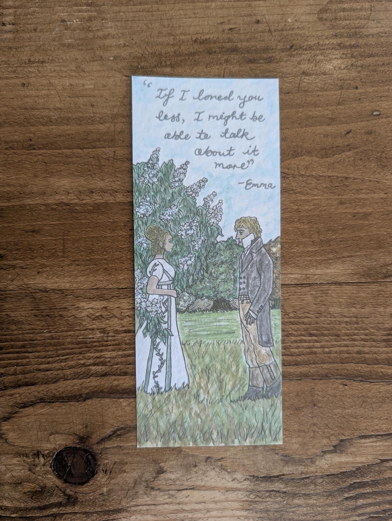 May include: A hand-drawn bookmark featuring a couple standing in a garden setting. The bookmark includes a quote from the novel "Emma" by Jane Austen: "If I loved you less, I might be able to talk about it more." -Emma