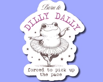 Born to Dilly Dally Sticker, Funny Ballet Frog, Cute Laptop Sticker, Quirky Gift for Her, Meme Sticker, Waterproof Water bottle Sticker