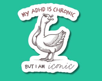 Funny ADHD Goose Sticker, My ADHD is Chronic but I am Iconic, Waterproof Vinyl Sticker, Laptop Sticker, Mental Health Awareness