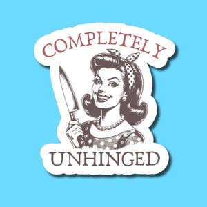 Completely Unhinged Sticker, Funny Retro Sticker, Sarcastic Housewife Humor Sticker, Dark Humor Gift, Water Bottle Sticker, Quirky Gift