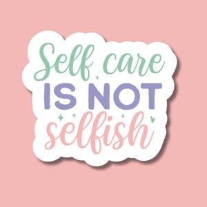 Mental Health Sticker, Self Care is not Selfish Sticker, Empowerment Sticker for Water Bottle, Positive Affirmation Laptop Sticker, Wellness