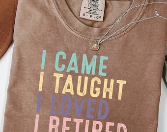 Comfort Colors Teacher Retirement Shirt: I Taught, I Retired