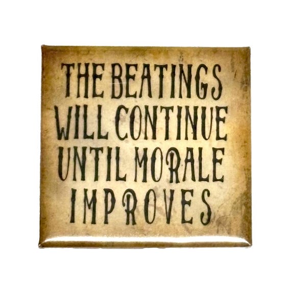 The Beatings Will Continue Until Morale Improves Button Magnet, 2x2"
