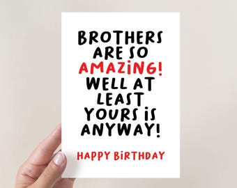 Peut inclure: Une carte blanche avec du texte noir et rouge qui dit "Brothers are so amazing! Well at least yours is anyway! Happy Birthday".