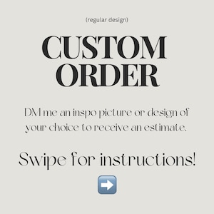 Puede incluir: Un gráfico con el texto "CUSTOM ORDER" en letras negras en negrita. El texto "DM me an inspo picture or design of your choice to receive an estimate." está debajo del título. El texto "Swipe for instructions!" está debajo del texto de estimación con una flecha apuntando hacia la derecha.