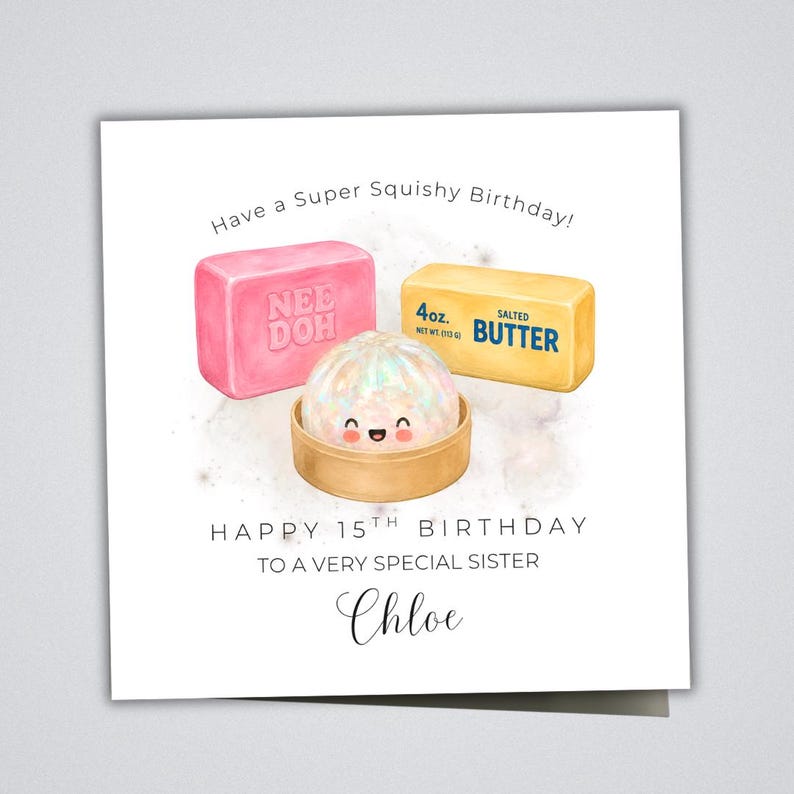 May include: A square greeting card featuring a watercolour illustration of a pink block labelled Nee Doh, a yellow block labelled 4oz. Salted Butter, and a smiling dumpling in a bamboo steamer. Text reads: Have a Super Squishy Birthday! HAPPY 15TH BIRTHDAY TO A VERY SPECIAL SISTER Chloe.