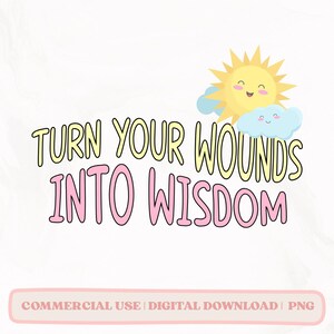 Turn Your Wounds Into Wisdom PNG, Strong Women PNG, Positive Affirmation PNG, Mental Health png, Inspirational png, Life lessons png