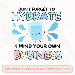 Don&#39;t Forget to Hydrate and Mind Your Business PNG, Sarcastic png, Trendy png, Sublimation, Sassy png, Snarky png, Popular png, Viral png