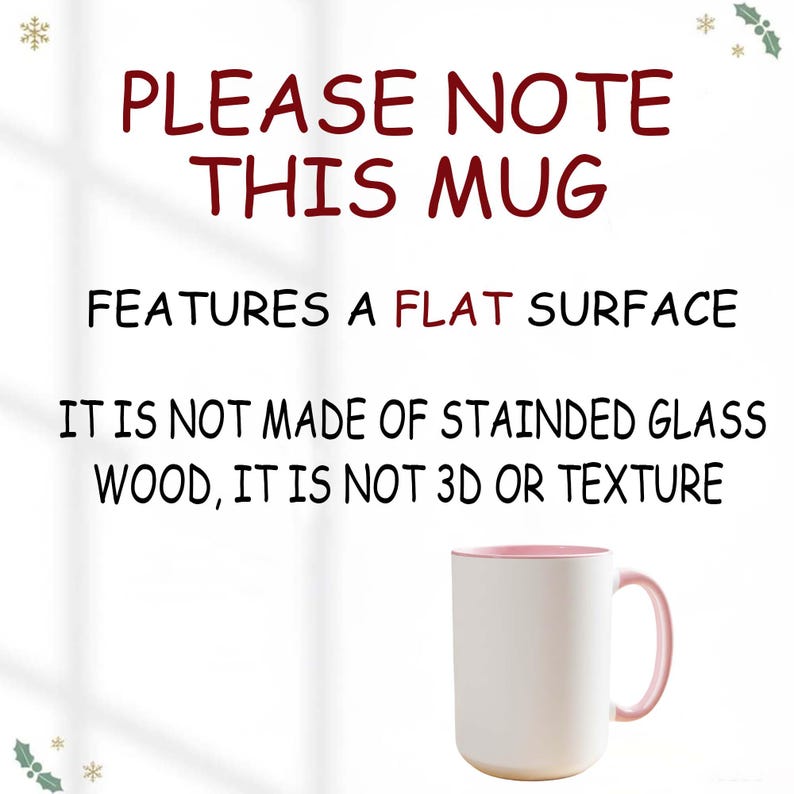 Puede incluir: Taza blanca con interior y asa rosas. El texto de la imagen dice: "PLEASE NOTE THIS MUG FEATURES A FLAT SURFACE IT IS NOT MADE OF STAINDED GLASS WOOD, IT IS NOT 3D OR TEXTURE."