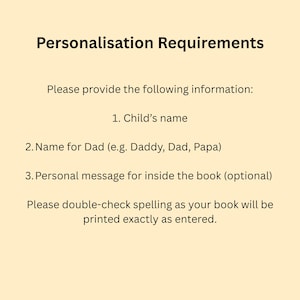 May include: Text on a cream-colored background reads "Personalisation Requirements." It lists: Child's name, Name for Dad, and Personal message for inside the book. It also states to double-check spelling.