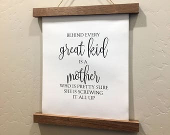 Behind Every Great Kid is a Mother Who is Pretty Sure She Is Screwing It All Up - Rolled Canvas Sign - Wood Sign - Mother's Gift