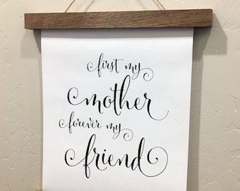 First My Mother, Forever My Friend - Rolled Canvas Sign - Wood Sign - Mother's Gift - Gift for Mom