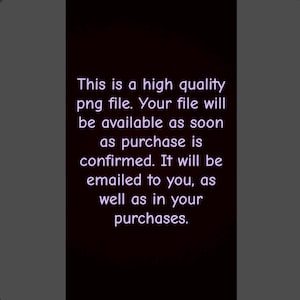 May include: Text on a dark background reads: "This is a high quality png file. Your file will be available as soon as purchase is confirmed. It will be emailed to you, as well as in your purchases."