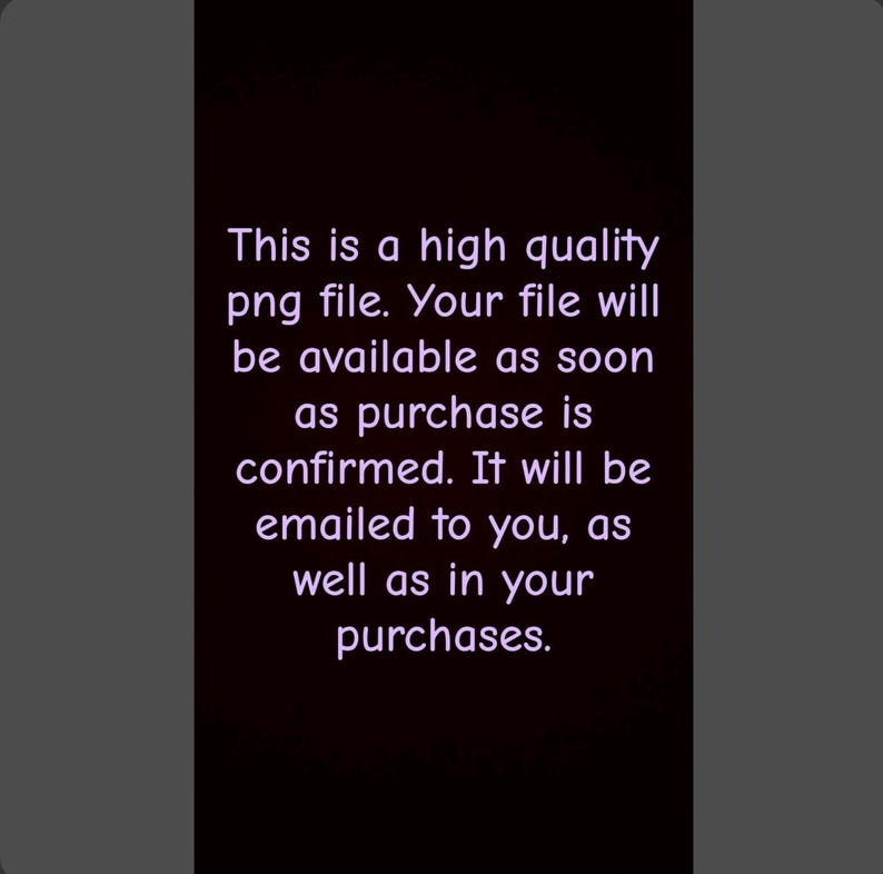 May include: Text on a dark background reads: "This is a high quality png file. Your file will be available as soon as purchase is confirmed. It will be emailed to you, as well as in your purchases."