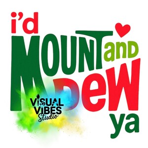 May include: A graphic design with the text "I'd MOUNT and DEW ya" in red and green, with a heart and a colorful splash. The words "VISUAL VIBES Studio" are also included.