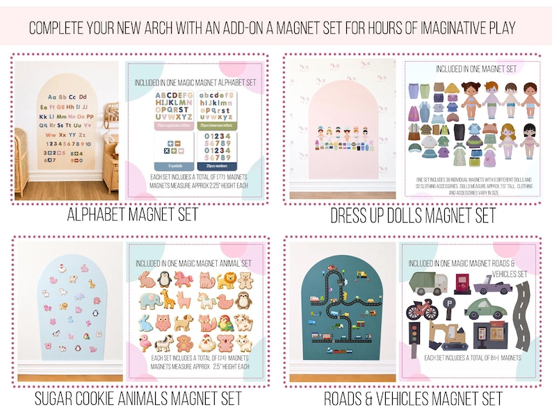 May include: A collection of four magnet sets for wall arches, including an alphabet set with 77 magnets, a dress-up doll set with 30 magnets, a sugar cookie animal set with 74 magnets, and a roads and vehicles set with 18 magnets for play.