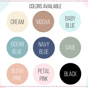 May include: A color chart featuring nine circular swatches labeled with text. The colors include cream, mocha, baby blue, ocean blue, navy blue, sage, blush pink, petal pink, and black. The heading at the top reads COLORS AVAILABLE in black text.
