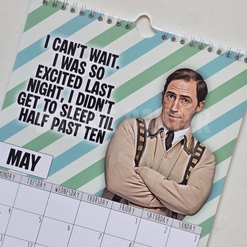 May include: A calendar with a man in a tan jacket and tie, arms crossed. The calendar page is for May, with the quote: "I can't wait. I was so excited last night, I didn't get to sleep til half past ten." The background has green and blue stripes.