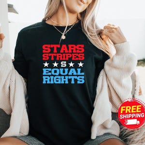 Stars Stripes And Equal Rights Shirt, USA 4th of July Shirt, Stars Stripes Graphic Shirt, Patriotic Feminist Shirt, Patriotic Women Gift