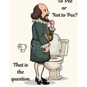 May include: Cartoon illustration of William Shakespeare pondering next to a toilet. The text reads "To Pee or Not to Pee? That is the question."