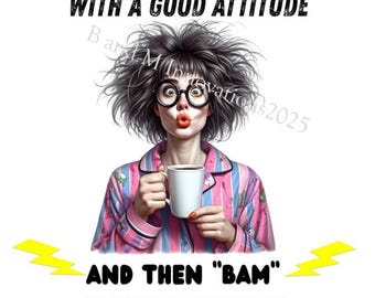 Könnte beinhalten: Humorvolle Illustration einer Frau mit zerzaustem Haar, Brille und Pyjama, die eine Tasse hält. Der Text lautet: "I WAKE UP EVERY DAY WITH A GOOD ATTITUDE AND THEN 'BAM' IDIOTS HAPPEN."