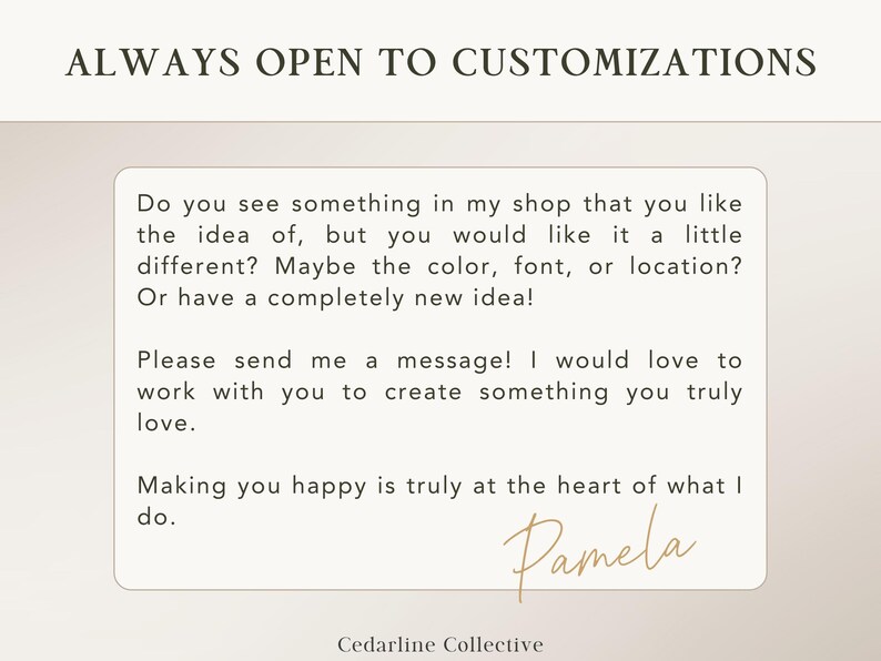 May include: A cream-colored graphic with the text "ALWAYS OPEN TO CUSTOMIZATIONS" at the top. A rectangular box contains text about custom orders, followed by a signature and the name "Cedarline Collective".