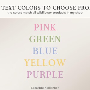 May include: Image displaying five text color options: pink, green, blue, yellow, and purple. The text is set against a soft, off-white background. The text reads: "5 TEXT COLORS TO CHOOSE FROM the colors match all wildflower products in my shop."