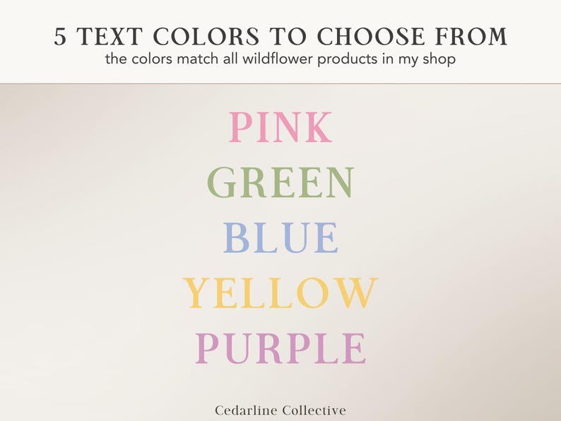 May include: Image displaying five text color options: pink, green, blue, yellow, and purple. The text is set against a soft, off-white background. The text reads: "5 TEXT COLORS TO CHOOSE FROM the colors match all wildflower products in my shop."