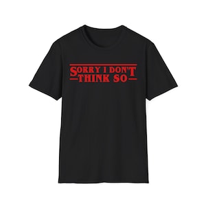 Könnte beinhalten: Schwarzes T-Shirt mit dem roten Text "SORRY I DON'T THINK SO" in einer kräftigen, stilisierten Schriftart. Der Text ist mittig auf der Vorderseite des T-Shirts platziert. Das T-Shirt hat kurze Ärmel und einen Rundhalsausschnitt.