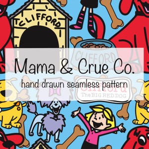 May include: A seamless pattern featuring a red dog, a purple poodle, a yellow dog, a girl, and a dog house. The pattern is on a light blue background with bones and the text "Mama & Crue Co. hand drawn seamless pattern" and "Clifford The BIG RED DOG".