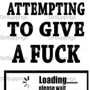 Attempting to give a fuck - Laden .... bitte warten - Humorvolle Cliparts zum sofortigen Download und Sublimationsdesign