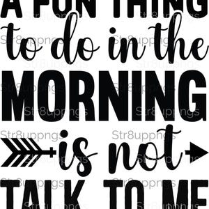 A FUN THING to do in the MORNING is not talk to me - Humorous Typography Design for Instant Download and Sublimation Use