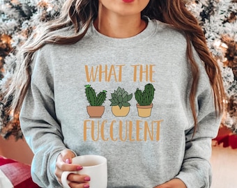 What The Fucculent Sweatshirt, Sarcastic Plant Crewneck