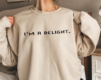 I'm a Delight Sarcastic Sweatshirt, Funny Quote Shirt