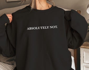 Absolutely Not shirt, Funny Quote Tee, Viral Unisex shirt, Best, Trendy shirt