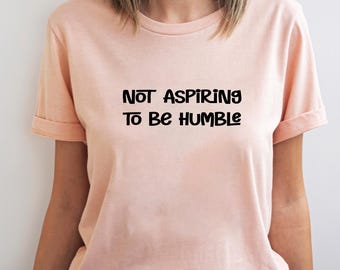 Not Aspiring To Be Humble Shirt, Feminist Gift, Girl Power