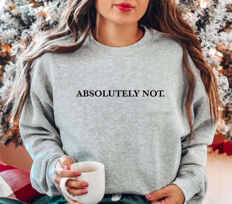 Puede incluir: Una sudadera gris con el texto "ABSOLUTELY NOT." impreso en negro.