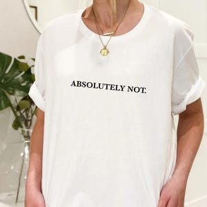 Puede incluir: Camiseta blanca con el texto "ABSOLUTELY NOT." impreso en negro.