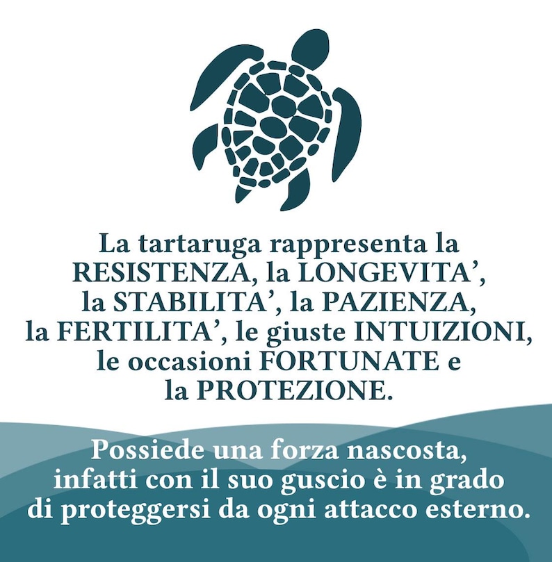 May include: A teal blue turtle illustration with a shell made of small circles. The text below the turtle reads: "La tartaruga rappresenta la RESISTENZA, la LONGEVITA', la STABILITA', la PAZIENZA, la FERTILITA', le giuste INTUIZIONI, le occasioni FORTUNATE e la PROTEZIONE. Possiede una forza nascosta, infatti con il suo guscio &egrave; in grado di proteggersi da ogni attacco esterno."
