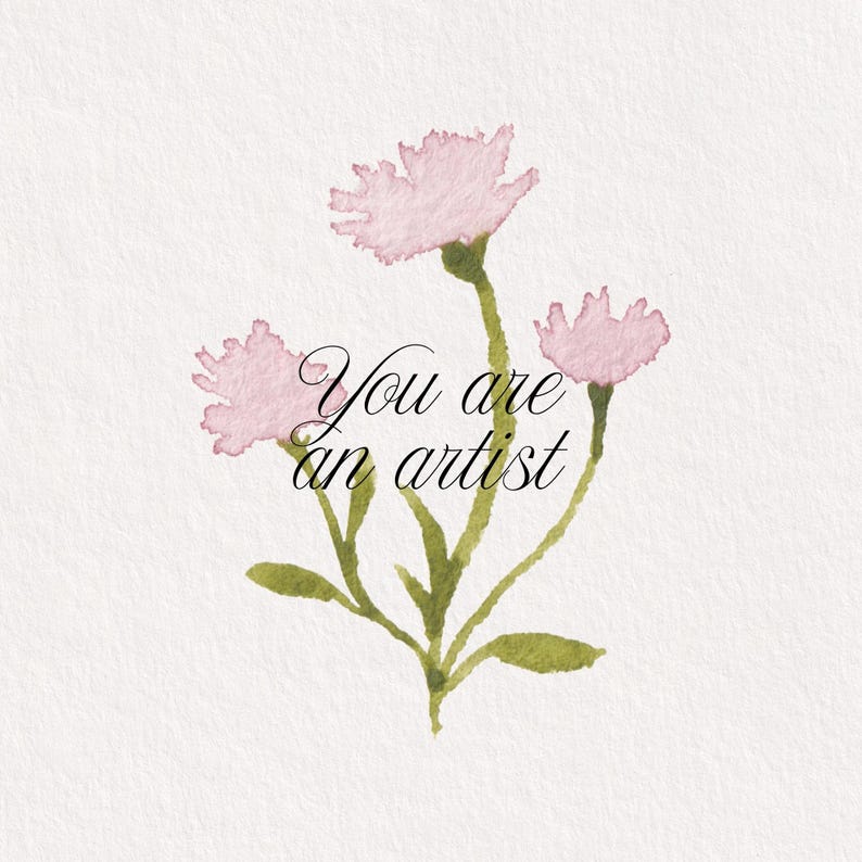 May include: A watercolor illustration of three light pink flowers with green stems and leaves on a textured white background. The black cursive text centered over the stems reads, You are an artist. The artwork features soft edges and visible paint strokes.