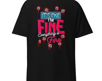 It's Fine Sarcastic T-Shirt: Funny Graphic Tee, Humor Gift