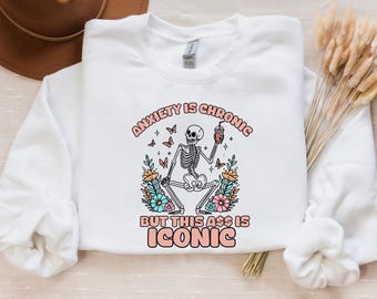 Anxiety is Chronic Sweatshirt, Funny Snarky Tshirt, Trendy Anxiety Tshirt, Skeleton Mental Health Tshirt, Mental Health Humor, Skeleton