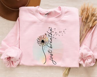 Just Breathe Sweatshirt | Meditation Shirt, Yoga Shirt, Relax Shirt, Dandelion Shirt, Relaxing Shirt, Floral Shirt, Flower Shirt, Positive