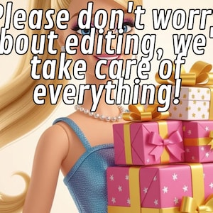 May include: Image features a doll with blonde hair and a blue dress, holding a stack of wrapped gifts. The gifts are pink and white with gold bows. Text at the top reads: "Please don't worry about editing, we'll take care of everything!"