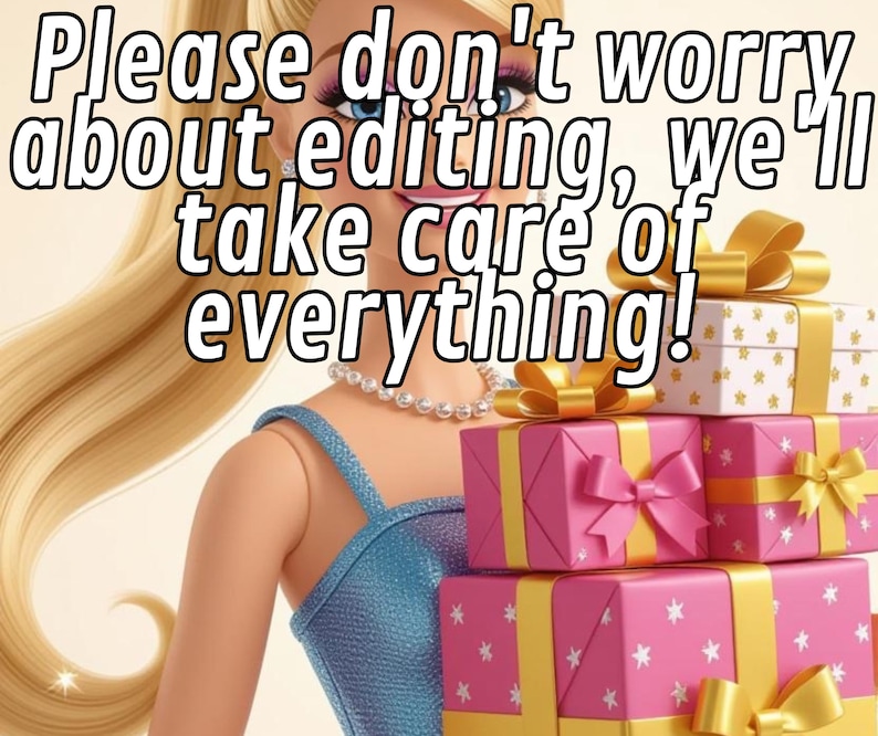 May include: Image features a doll with blonde hair and a blue dress, holding a stack of wrapped gifts. The gifts are pink and white with gold bows. Text at the top reads: "Please don't worry about editing, we'll take care of everything!"