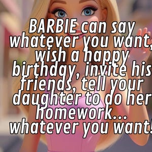 May include: A close-up of a Barbie doll with blonde hair and blue eyes. Text on the image reads: "BARBIE can say whatever you want, wish a happy birthday, invite his friends, tell your daughter to do her homework... whatever you want!"